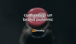 Cum creezi un brand puternic - ProBranding Romania